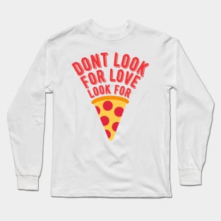 dont look for love look for pizza Long Sleeve T-Shirt